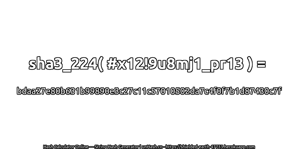 sha3_224( #x12!9u8mj1_pr13 ) = bdaa27e80b631b99890e3c27c11c57010502da7c4f0f7b1d87430c7f | unHash.co