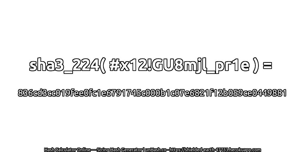 sha3_224( #x12!GU8mjl_pr1e ) = 836cd3cc019fee0fc1e6791745c000b1c07e6821f12b059ce0449881 | unHash.co