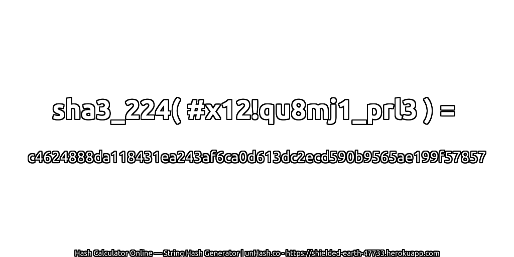 sha3_224( #x12!qu8mj1_prl3 ) = c4624888da118431ea243af6ca0d613dc2ecd590b9565ae199f57857 | unHash.co