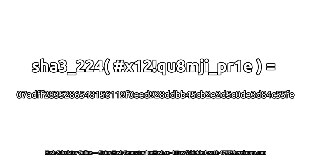sha3_224( #x12!qu8mji_pr1e ) = 07adff2835286548156119f0eed928ddbb45cb2e2d5c0de3d84c55fe | unHash.co
