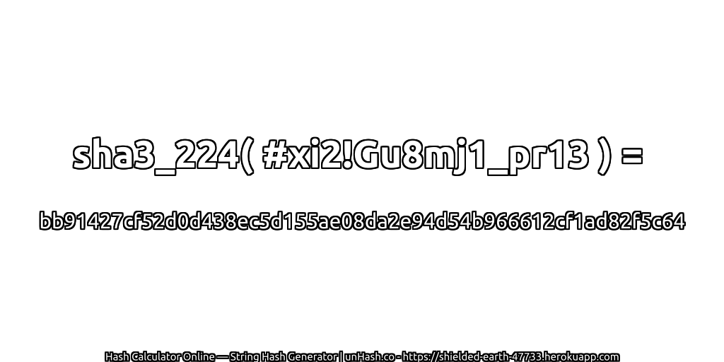 sha3_224( #xi2!Gu8mj1_pr13 ) = bb91427cf52d0d438ec5d155ae08da2e94d54b966612cf1ad82f5c64 | unHash.co