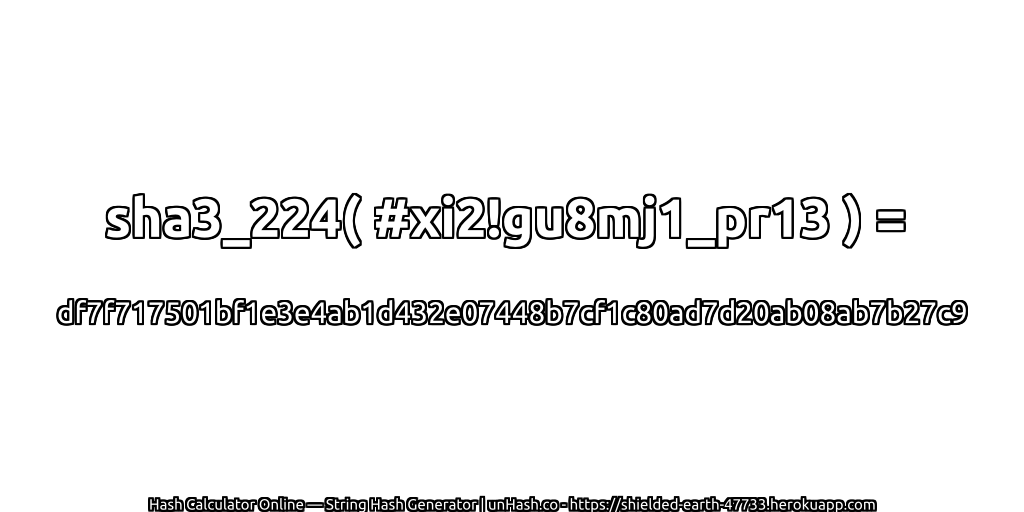 sha3_224( #xi2!gu8mj1_pr13 ) = df7f717501bf1e3e4ab1d432e07448b7cf1c80ad7d20ab08ab7b27c9 | unHash.co