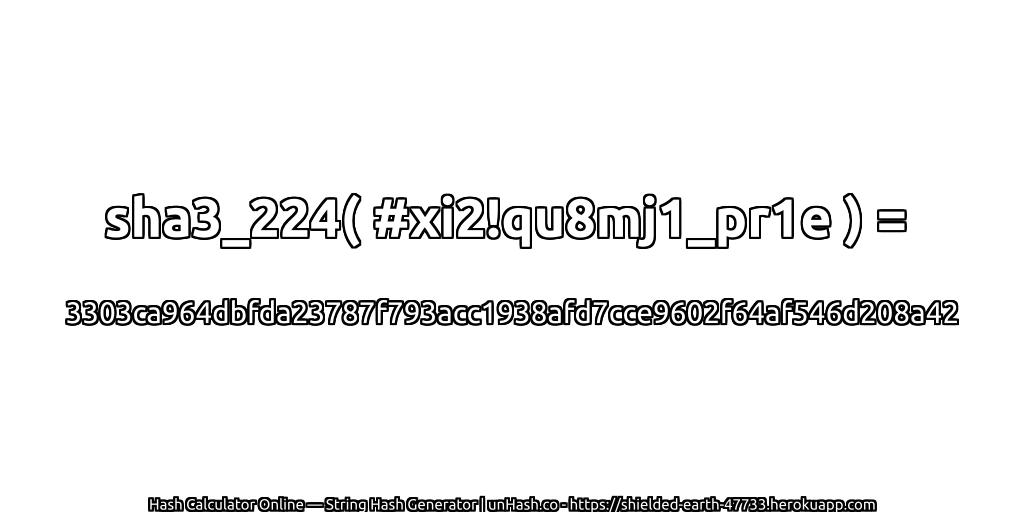 sha3_224( #xi2!qu8mj1_pr1e ) = 3303ca964dbfda23787f793acc1938afd7cce9602f64af546d208a42 | unHash.co