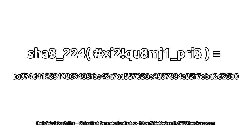 sha3_224( #xi2!qu8mj1_pri3 ) = bc074d4195819869408fba42c7cd557050e9837884a35f7ebd2d26b0 | unHash.co