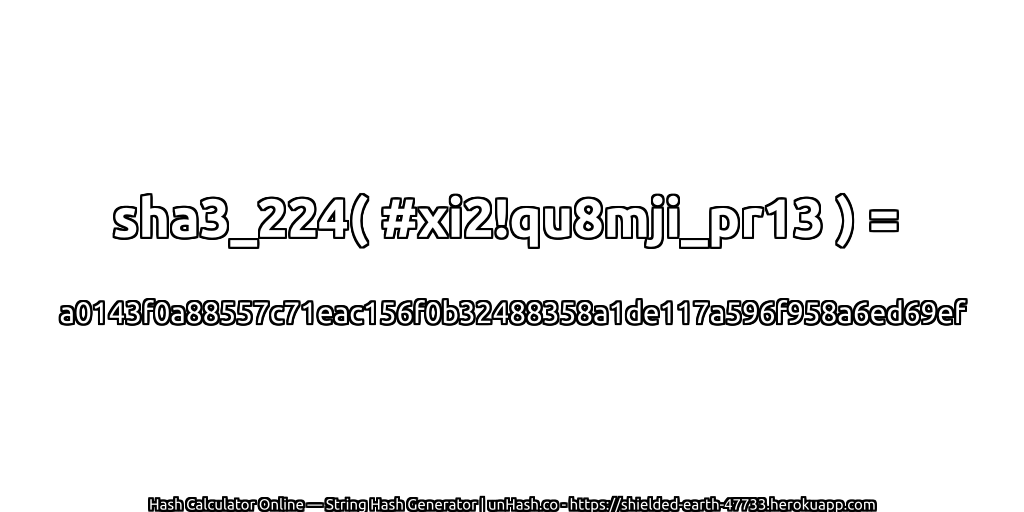 sha3_224( #xi2!qu8mji_pr13 ) = a0143f0a88557c71eac156f0b32488358a1de117a596f958a6ed69ef | unHash.co