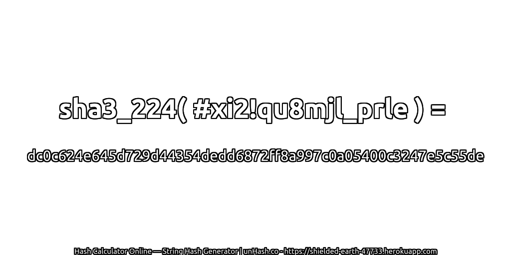 sha3_224( #xi2!qu8mjl_prle ) = dc0c624e645d729d44354dedd6872ff8a997c0a05400c3247e5c55de | unHash.co