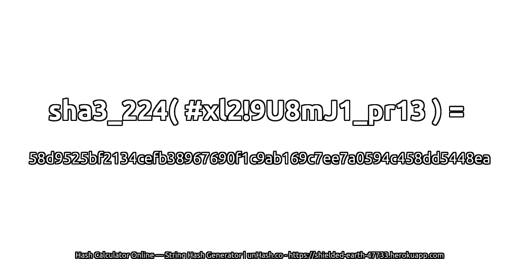 sha3_224( #xl2!9U8mJ1_pr13 ) = 58d9525bf2134cefb38967690f1c9ab169c7ee7a0594c458dd5448ea | unHash.co