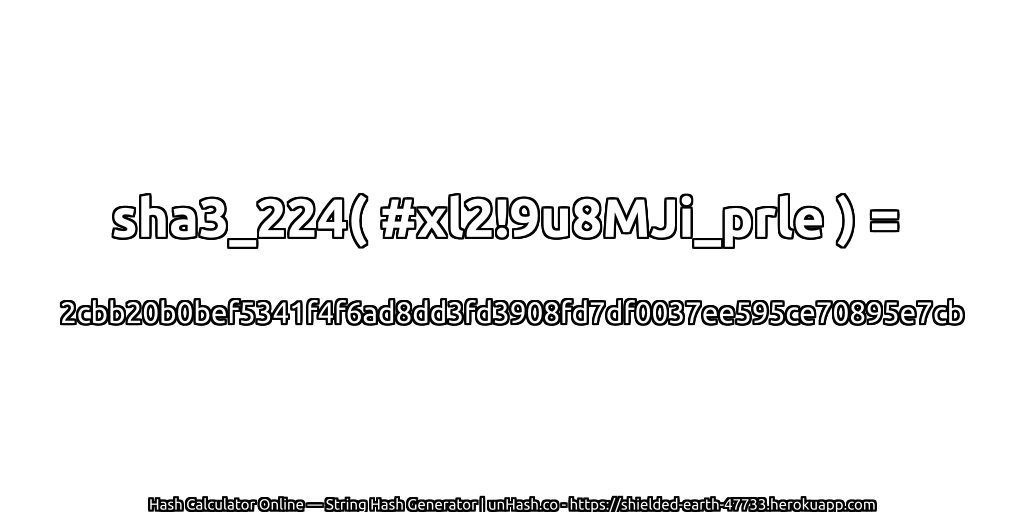 sha3_224( #xl2!9u8MJi_prle ) = 2cbb20b0bef5341f4f6ad8dd3fd3908fd7df0037ee595ce70895e7cb | unHash.co