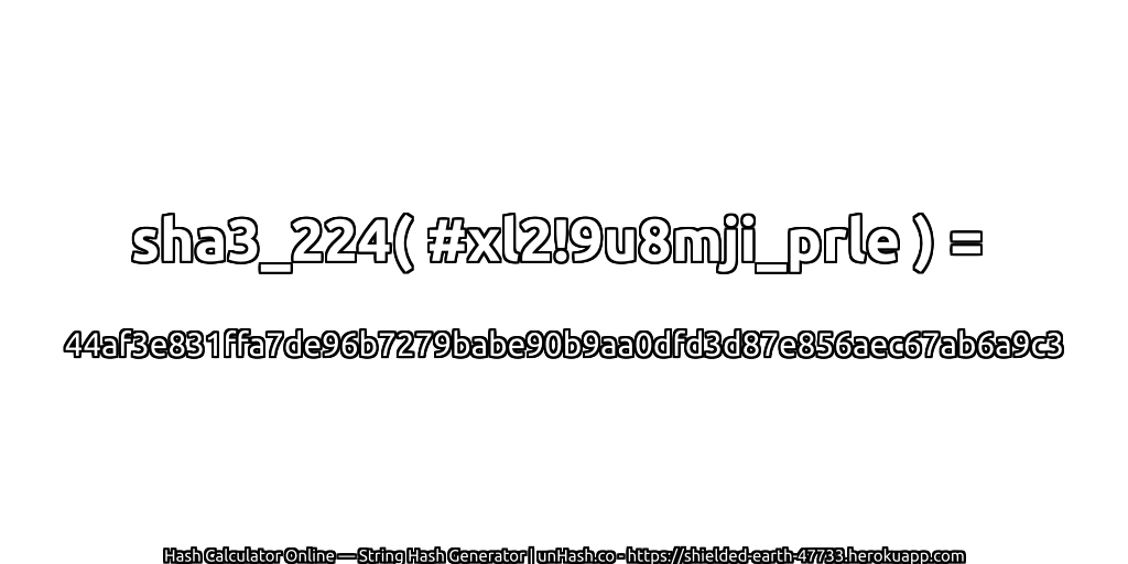 sha3_224( #xl2!9u8mji_prle ) = 44af3e831ffa7de96b7279babe90b9aa0dfd3d87e856aec67ab6a9c3 | unHash.co