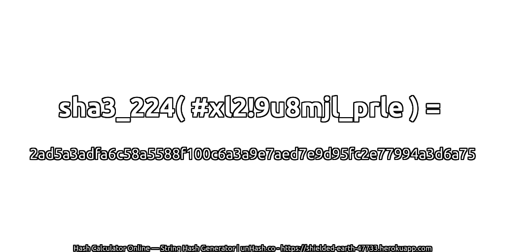 sha3_224( #xl2!9u8mjl_prle ) = 2ad5a3adfa6c58a5588f100c6a3a9e7aed7e9d95fc2e77994a3d6a75 | unHash.co