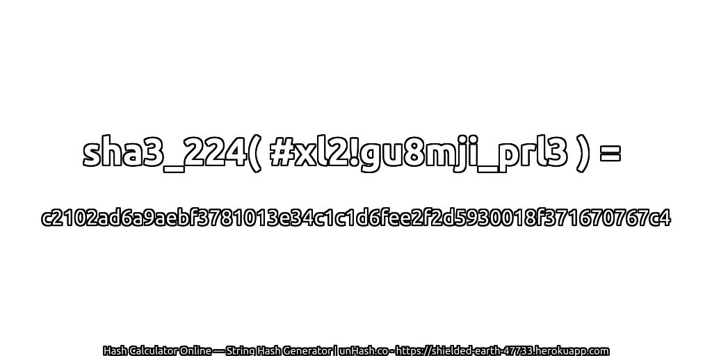 sha3_224( #xl2!gu8mji_prl3 ) = c2102ad6a9aebf3781013e34c1c1d6fee2f2d5930018f371670767c4 | unHash.co