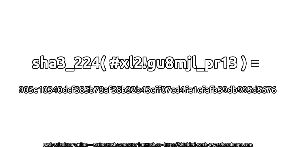 sha3_224( #xl2!gu8mjl_pr13 ) = 905e10340dcf385b78af58b32b43cff07cd4fe1cfafb39db995d5676 | unHash.co