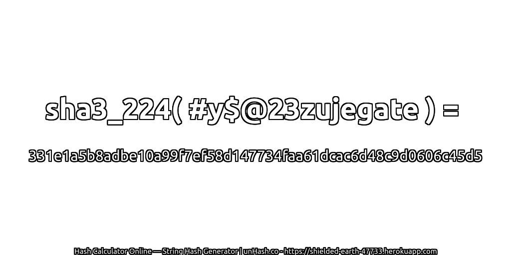 sha3_224( #y$@23zujegate ) = 331e1a5b8adbe10a99f7ef58d147734faa61dcac6d48c9d0606c45d5 | unHash.co