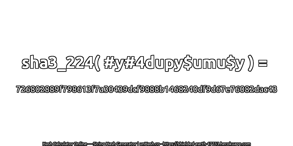 sha3_224( #y#4dupy$umu$y ) = 726802889f798613f7a30439dcf9888b1468240df9d67e76082dac43 | unHash.co