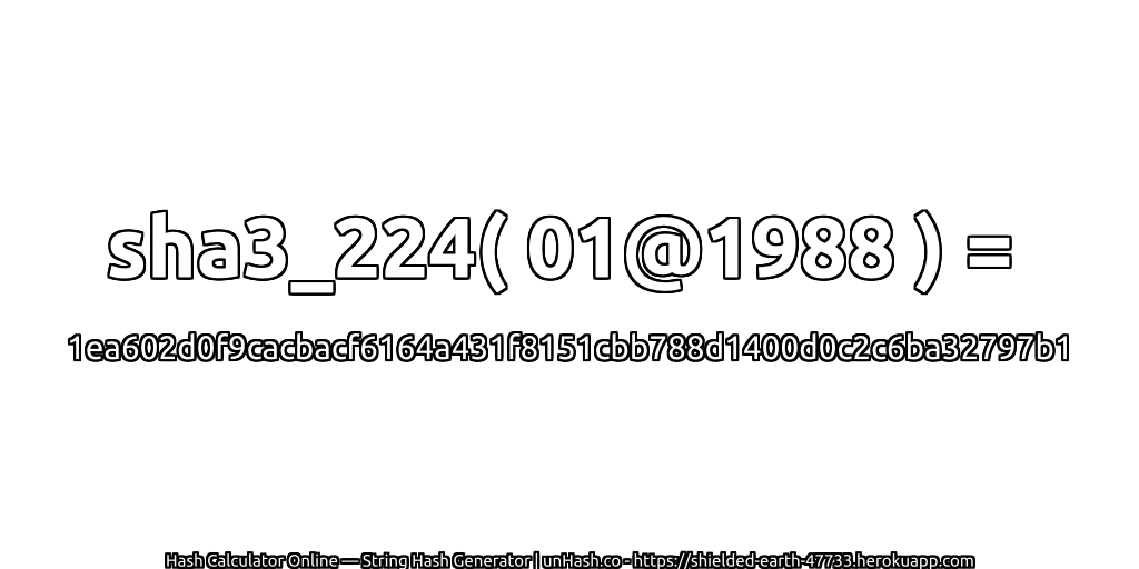 sha3_224( 01@1988 ) = 1ea602d0f9cacbacf6164a431f8151cbb788d1400d0c2c6ba32797b1 | unHash.co
