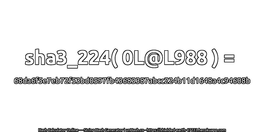 sha3_224( 0L@L988 ) = 68da6f5e7eb72f53bd0597fb43683387abcc224b11d1648a4c94608b | unHash.co