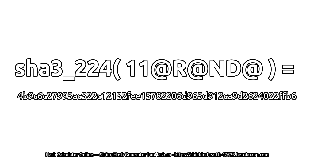 sha3_224( 11@R@ND@ ) = 4b9c6c27995ac322c12132fee15782206d965d912ca9d2624022ffb6 | unHash.co