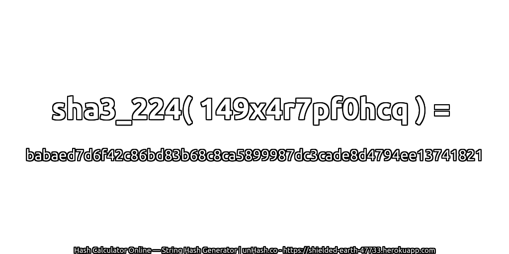 sha3_224( 149x4r7pf0hcq ) = babaed7d6f42c86bd83b68c8ca5899987dc3cade8d4794ee13741821 | unHash.co