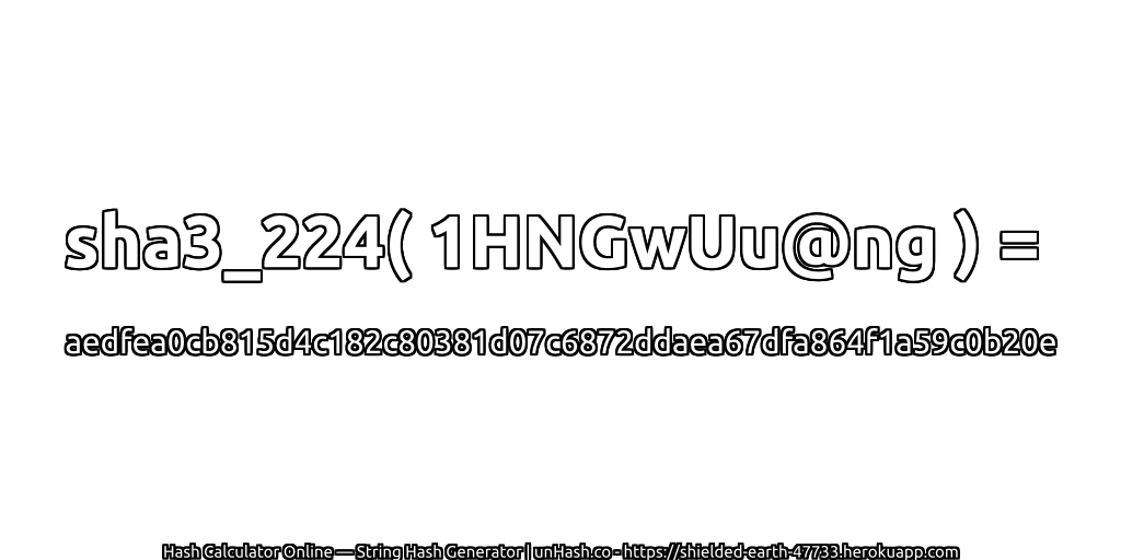 sha3_224( 1HNGwUu@ng ) = aedfea0cb815d4c182c80381d07c6872ddaea67dfa864f1a59c0b20e | unHash.co