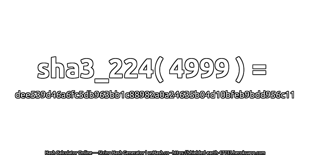 sha3_224( 4999 ) = dee539d46a6fc5db963bb1c88982a0a24635b04d10bfeb9bdd956c11 | unHash.co