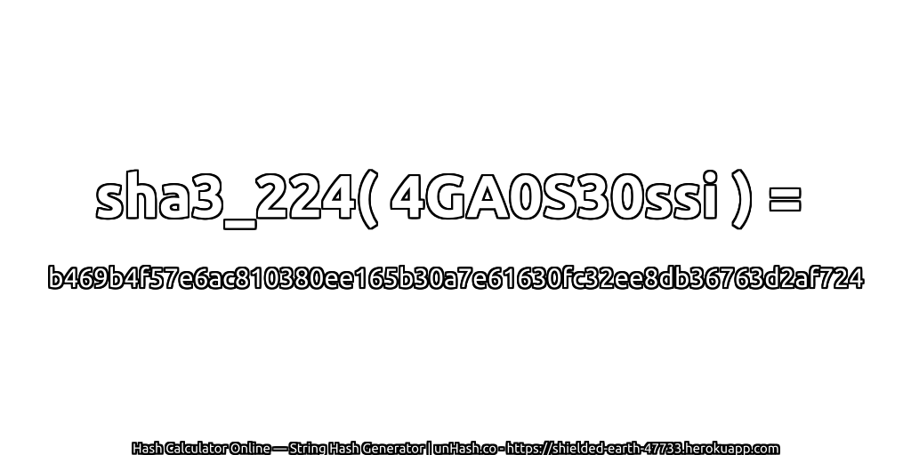 sha3_224( 4GA0S30ssi ) = b469b4f57e6ac810380ee165b30a7e61630fc32ee8db36763d2af724 | unHash.co