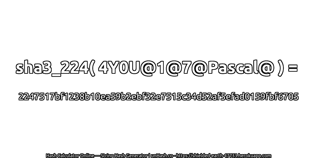 sha3_224( 4Y0U@1@7@Pascal@ ) = 2247517bf1238b10ea59b2ebf32e7515c34d52af5efad0159fbf6705 | unHash.co