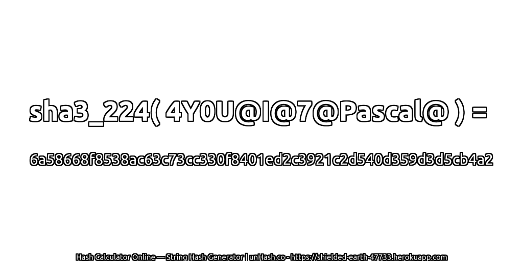 sha3_224( 4Y0U@I@7@Pascal@ ) = 6a58668f8538ac63c73cc330f8401ed2c3921c2d540d359d3d5cb4a2 | unHash.co