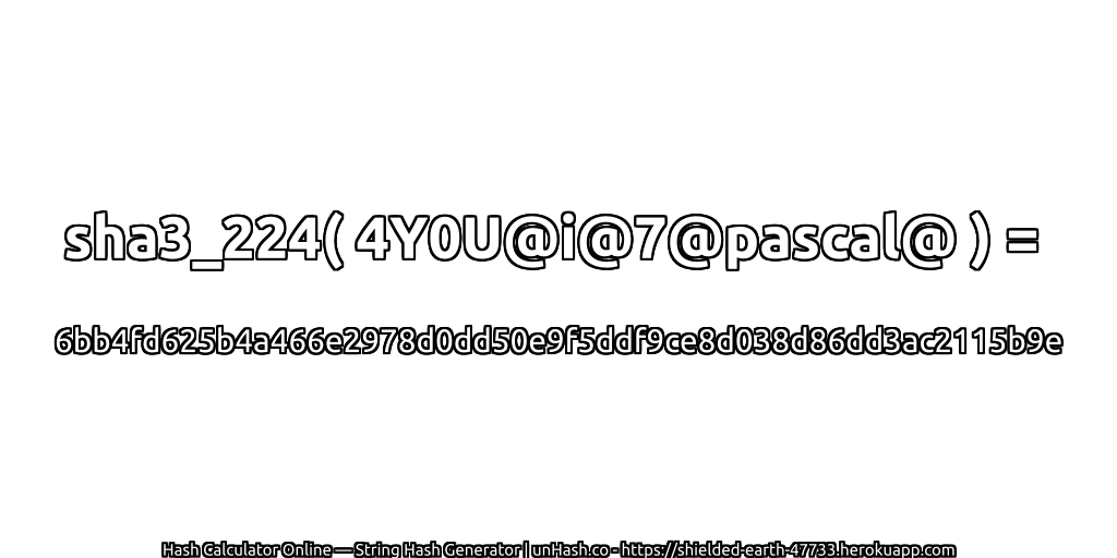 sha3_224( 4Y0U@i@7@pascal@ ) = 6bb4fd625b4a466e2978d0dd50e9f5ddf9ce8d038d86dd3ac2115b9e | unHash.co