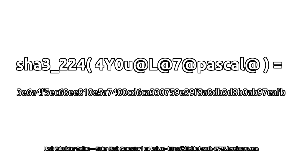sha3_224( 4Y0u@L@7@pascal@ ) = 3e6a4f5ec68ee810e5a7400cd6ca330759e39f8a8db3d8b0ab97eafb | unHash.co