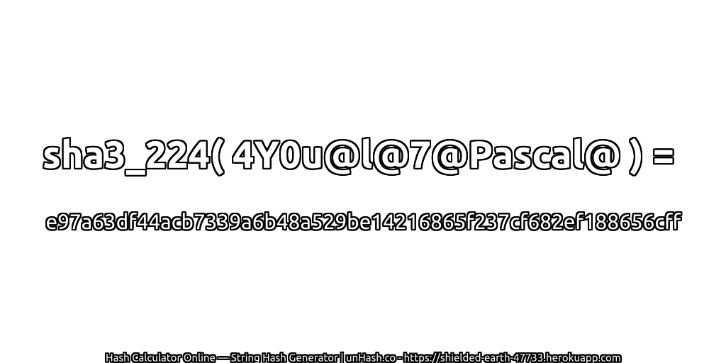 sha3_224( 4Y0u@l@7@Pascal@ ) = e97a63df44acb7339a6b48a529be14216865f237cf682ef188656cff | unHash.co