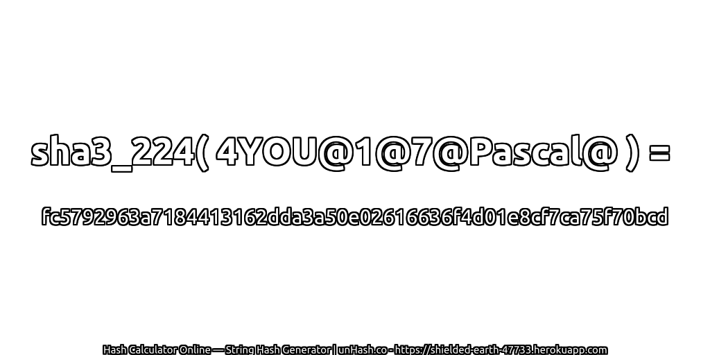 sha3_224( 4YOU@1@7@Pascal@ ) = fc5792963a7184413162dda3a50e02616636f4d01e8cf7ca75f70bcd | unHash.co