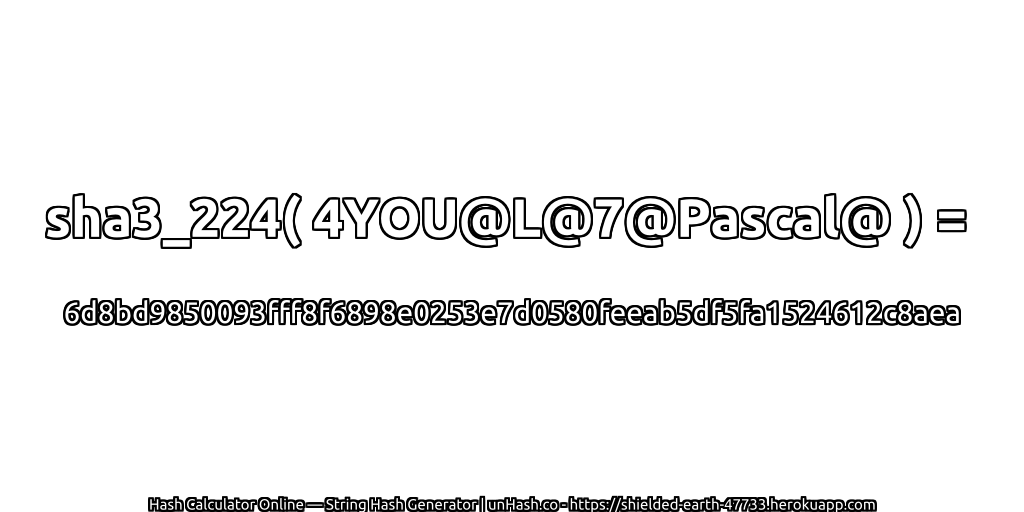 sha3_224( 4YOU@L@7@Pascal@ ) = 6d8bd9850093fff8f6898e0253e7d0580feeab5df5fa1524612c8aea | unHash.co