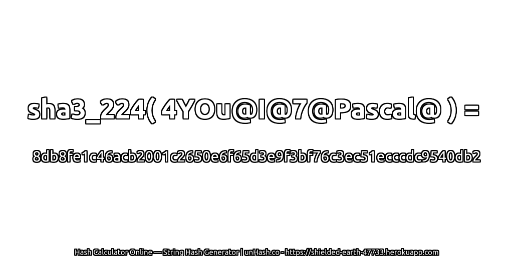 sha3_224( 4YOu@I@7@Pascal@ ) = 8db8fe1c46acb2001c2650e6f65d3e9f3bf76c3ec51ecccdc9540db2 | unHash.co