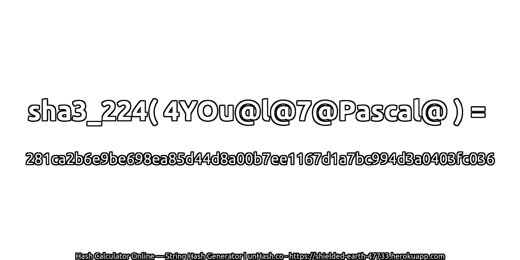 sha3_224( 4YOu@l@7@Pascal@ ) = 281ca2b6e9be698ea85d44d8a00b7ee1167d1a7bc994d3a0403fc036 | unHash.co