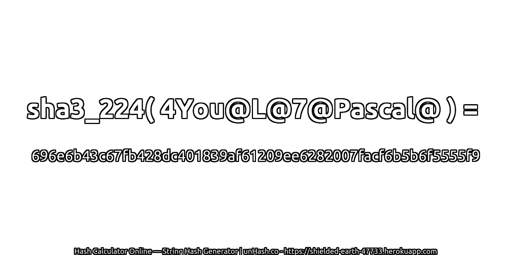 sha3_224( 4You@L@7@Pascal@ ) = 696e6b43c67fb428dc401839af61209ee6282007facf6b5b6f5555f9 | unHash.co