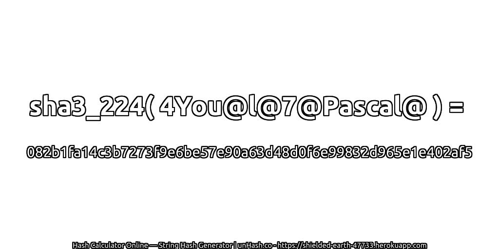 sha3_224( 4You@l@7@Pascal@ ) = 082b1fa14c3b7273f9e6be57e90a63d48d0f6e99832d965e1e402af5 | unHash.co