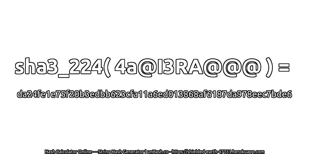 sha3_224( 4a@I3RA@@@ ) = da24fe1e75f20b3edbb623cfa11a6ed013868af6187da978eec7bde6 | unHash.co