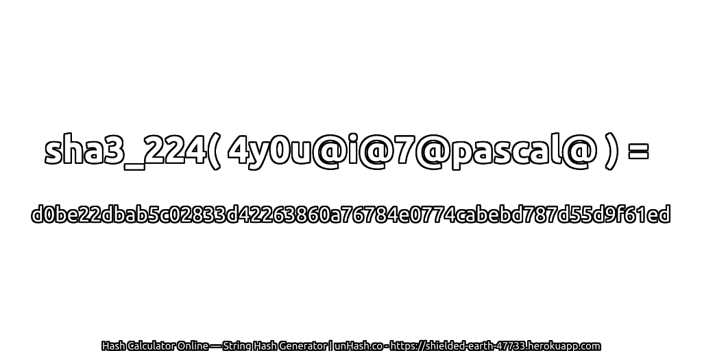 sha3_224( 4y0u@i@7@pascal@ ) = d0be22dbab5c02833d42263860a76784e0774cabebd787d55d9f61ed | unHash.co