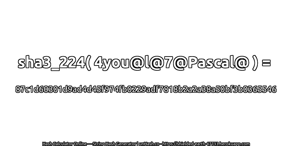 sha3_224( 4you@l@7@Pascal@ ) = 87c1d60301d9ad4d45f974fb0229adf7818b2a2a38a50bf3b0365546 | unHash.co