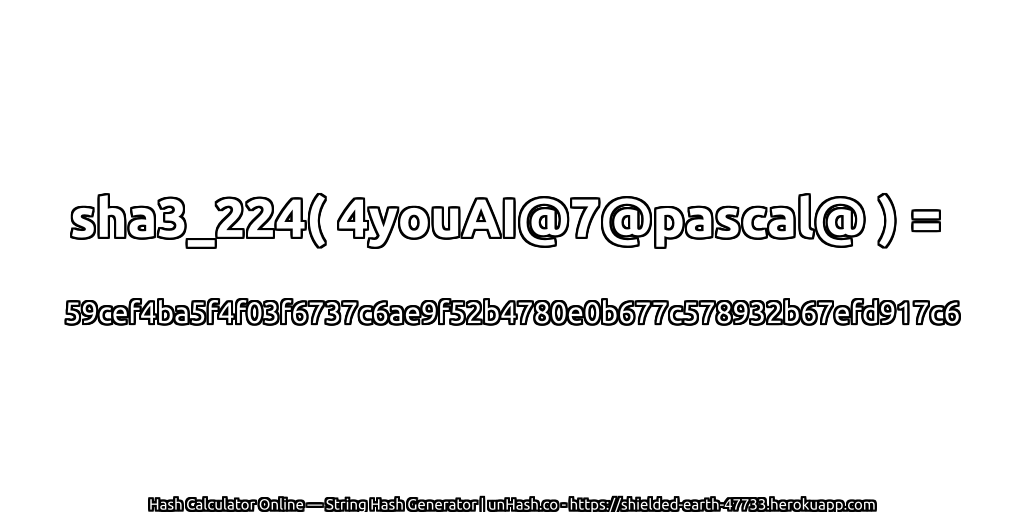 sha3_224( 4youAI@7@pascal@ ) = 59cef4ba5f4f03f6737c6ae9f52b4780e0b677c578932b67efd917c6 | unHash.co