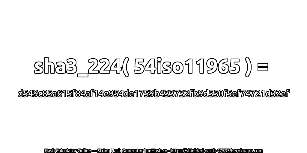 sha3_224( 54iso11965 ) = d549c85a615f84af14e954de1759b433732fb9d550f5ef74721d32ef | unHash.co