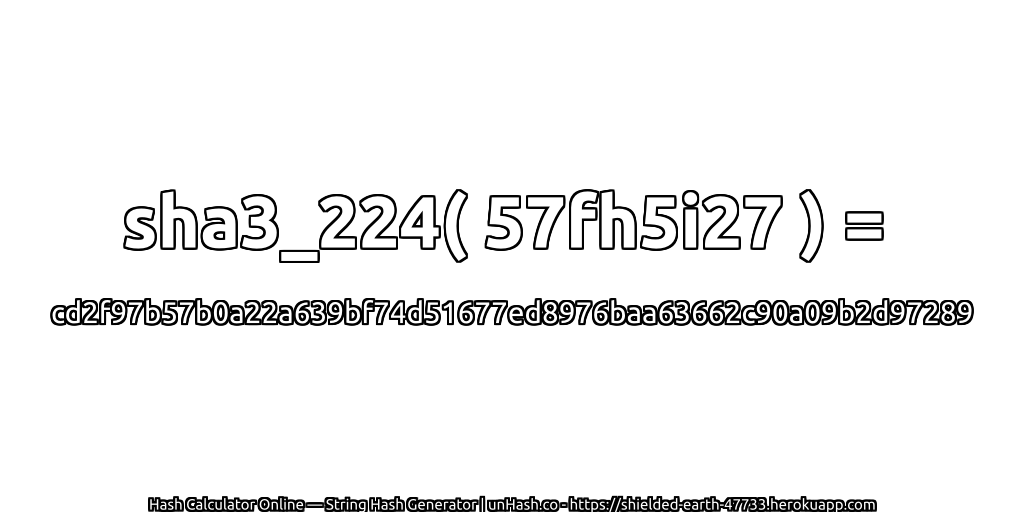 sha3_224( 57fh5i27 ) = cd2f97b57b0a22a639bf74d51677ed8976baa63662c90a09b2d97289 | unHash.co