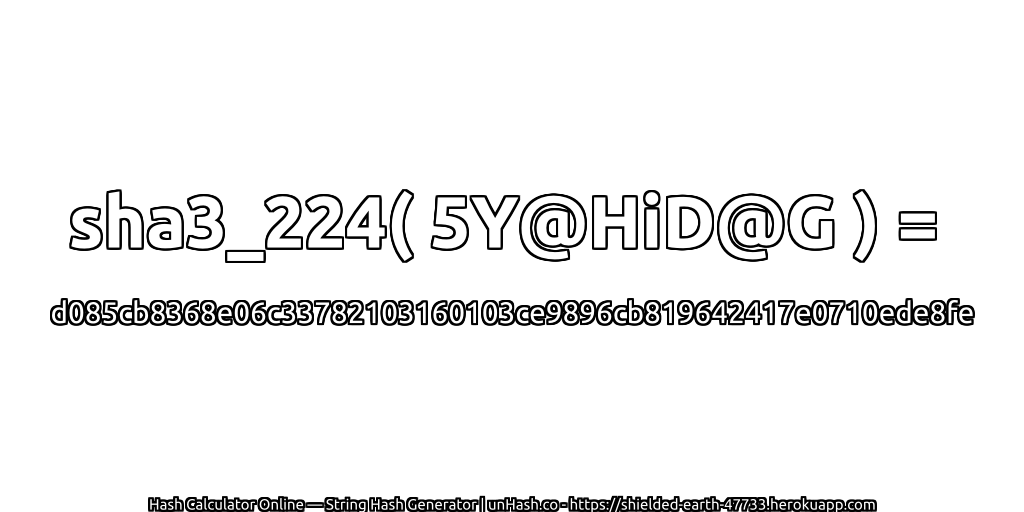 sha3_224( 5Y@HiD@G ) = d085cb8368e06c33782103160103ce9896cb819642417e0710ede8fe | unHash.co