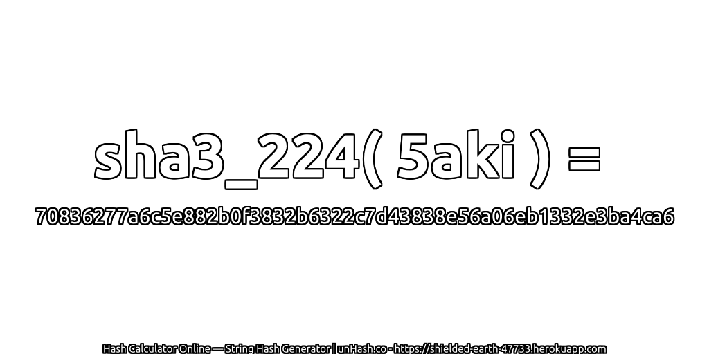 sha3_224( 5aki ) = 70836277a6c5e882b0f3832b6322c7d43838e56a06eb1332e3ba4ca6 | unHash.co