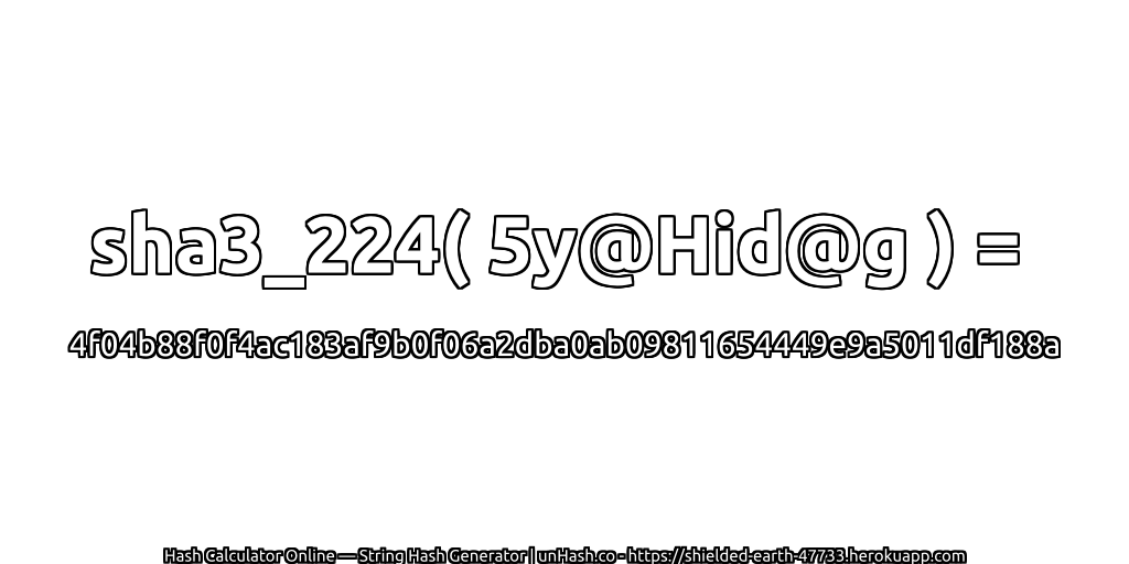 sha3_224( 5y@Hid@g ) = 4f04b88f0f4ac183af9b0f06a2dba0ab09811654449e9a5011df188a | unHash.co