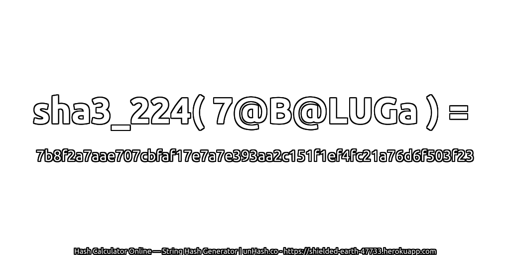 sha3_224( 7@B@LUGa ) = 7b8f2a7aae707cbfaf17e7a7e393aa2c151f1ef4fc21a76d6f503f23 | unHash.co