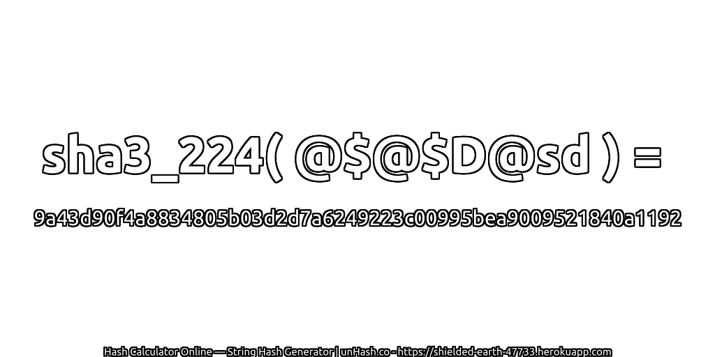 sha3_224( @$@$D@sd ) = 9a43d90f4a8834805b03d2d7a6249223c00995bea9009521840a1192 | unHash.co