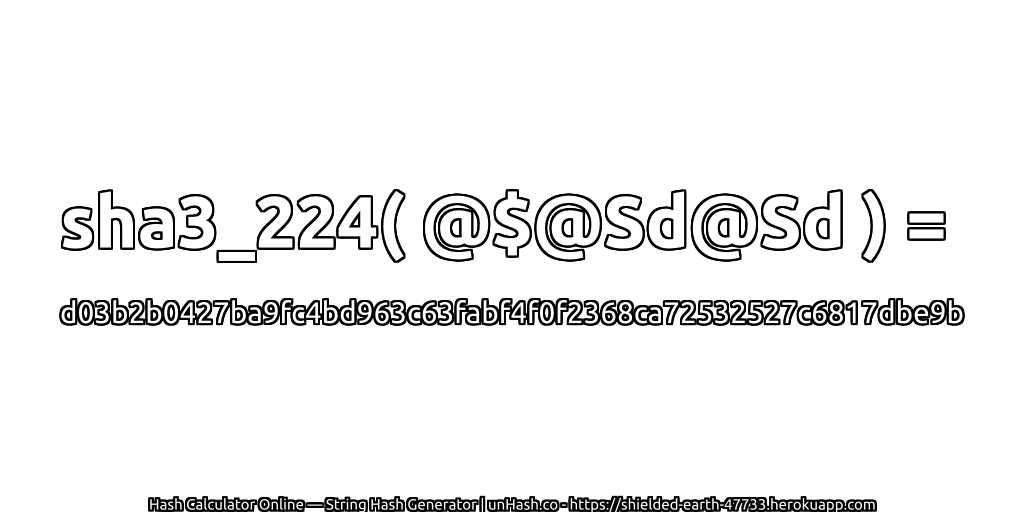 sha3_224( @$@Sd@Sd ) = d03b2b0427ba9fc4bd963c63fabf4f0f2368ca72532527c6817dbe9b | unHash.co