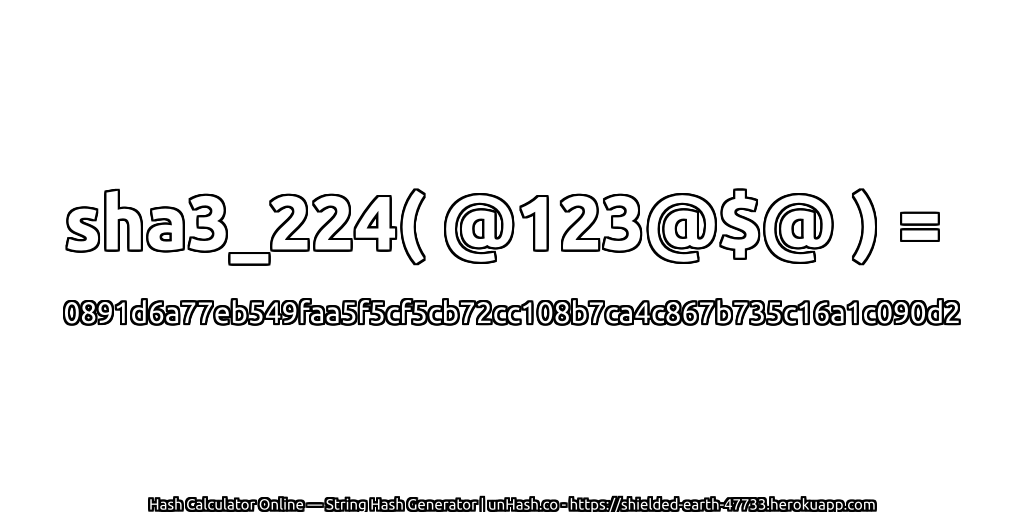 sha3_224( @123@$@ ) = 0891d6a77eb549faa5f5cf5cb72cc108b7ca4c867b735c16a1c090d2 | unHash.co