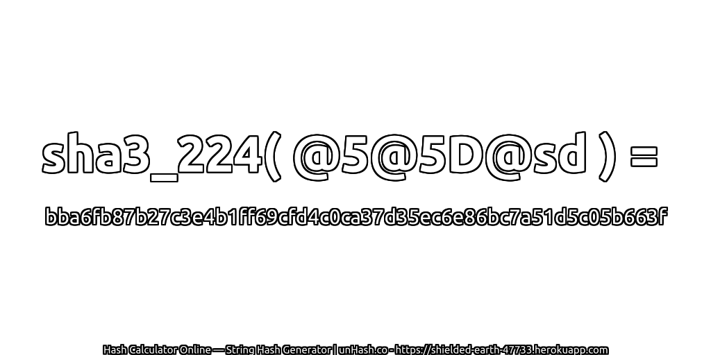 sha3_224( @5@5D@sd ) = bba6fb87b27c3e4b1ff69cfd4c0ca37d35ec6e86bc7a51d5c05b663f | unHash.co